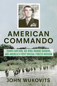 American Commando: Evans Carlson, His Wwii Marine Raiders And America's First Special Forces Mission