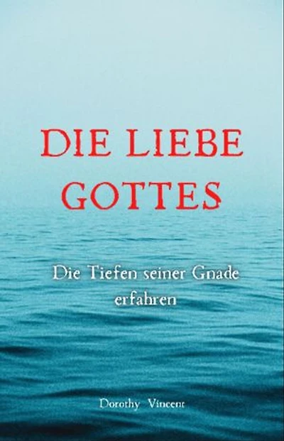 Die Liebe Gottes: Die Tiefen seiner Gnade erfahren