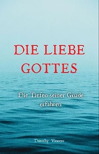 Die Liebe Gottes: Die Tiefen seiner Gnade erfahren