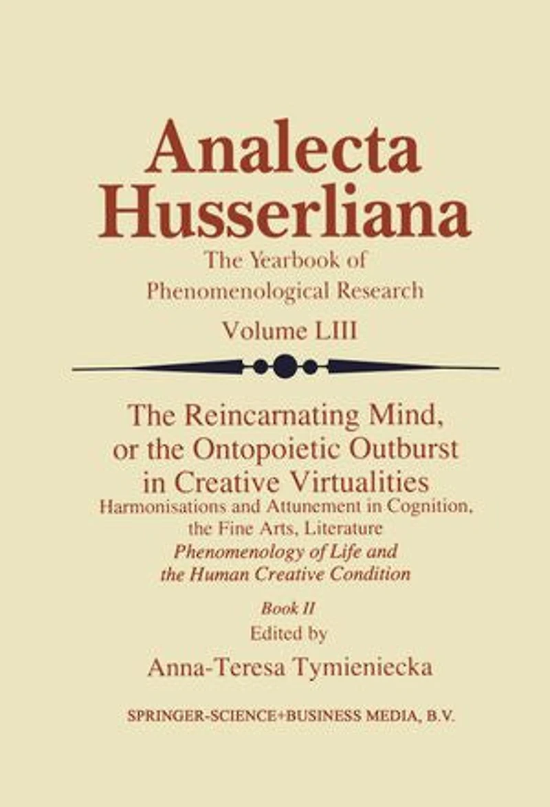 the Reincarnating Mind, or Ontopoietic Outburst Creative Virtualities: Harmonisations and Attunement Cognition, Fine Arts, Literature Phenomenology of Life Human Condition (Book II)