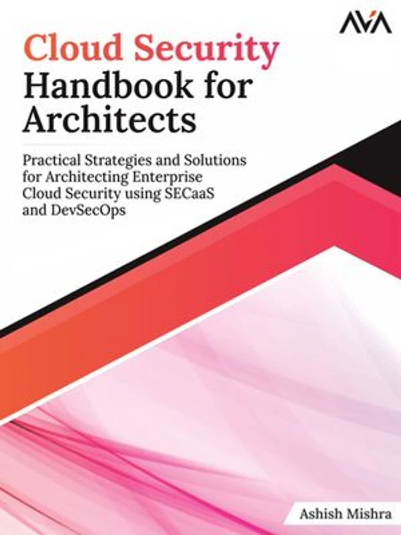 Cloud Security Handbook for Architects: Practical Strategies and Solutions Architecting Enterprise using SECaaS DevSecOps