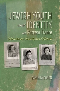 Jewish Youth And Identity Postwar France: Rebuilding Family Nation
