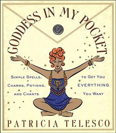 Goddess in My Pocket: Simple Spells, Charms, Potions, and Chants to Get You Everything You Want