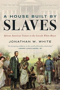 A House Built by Slaves: African American Visitors to the Lincoln White