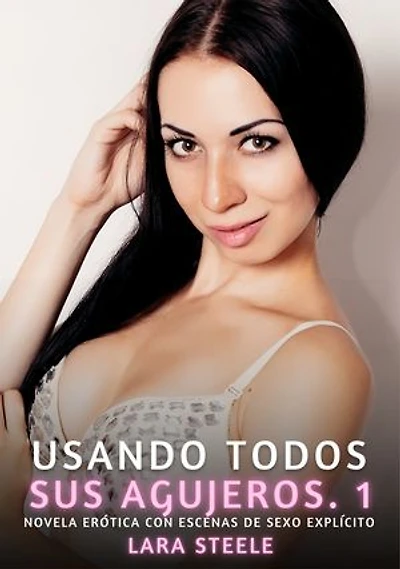 Usando todos sus Agujeros. 1: Novela Erótica con Escenas de Sexo Explícito para Adultos