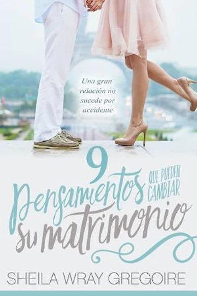 9 pensamientos que pueden cambiar su matrimonio /Nine Thoughts That Can Change Your Marriage: Una gran relación no suceden por accidente...