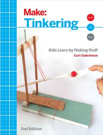 Tinkering: Kids Learn By Making Stuff
