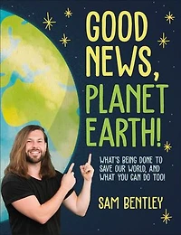 Good News, Planet Earth: Whatâ€™s Being Done to Save Our World, and What You Can Do Too!