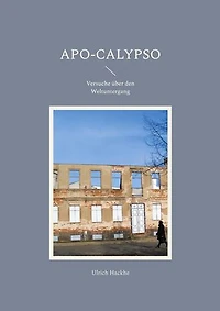 Apo-Calypso: Versuche über den Weltuntergang