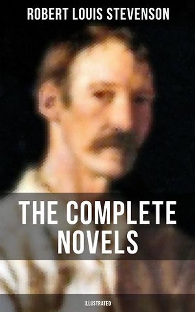 The Complete Novels of Robert L. Stevenson (Illustrated): Treasure Island, Dr. Jekyll and Mr. Hyde, Kidnapped, The Black Arrow, The Master of Ballantrae…