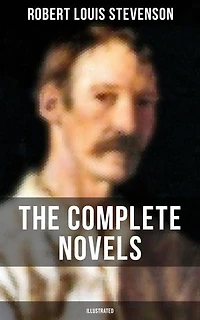 The Complete Novels of Robert L. Stevenson (Illustrated): Treasure Island, Dr. Jekyll and Mr. Hyde, Kidnapped, The Black Arrow, The Master of Ballantrae…