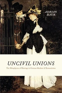 Uncivil Unions: The Metaphysics of Marriage in German Idealism & Romanticism