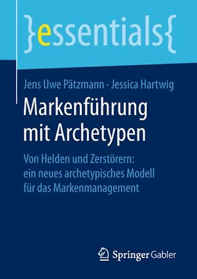 Markenführung Mit Archetypen: Von Helden Und Zerstörern: Ein Neues Archetypisches Modell Für Das Markenmanagement