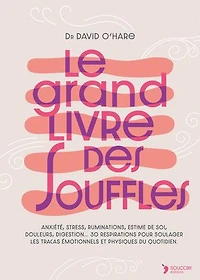 Le grand livre des souffles: anxiété, stress, ruminations, estime de soi, douleurs, digestion... 30 respirations pour soulager les tracas émotionnels et physiques du quotidien