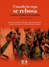 Cuando la copa se rebosa: Luchas sociales en Colombia, 1975-2015
