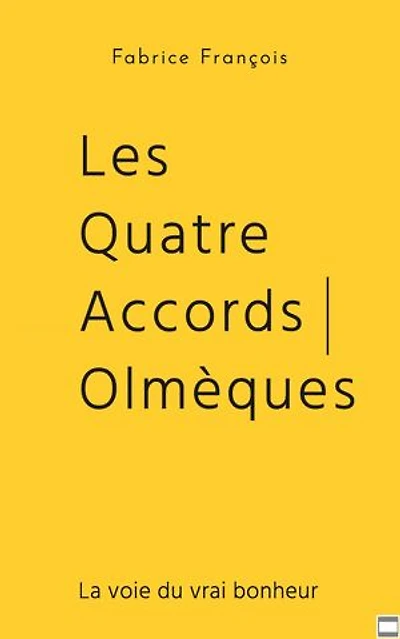 Les Quatre Accords Olmèques: La voie du vrai bonheur