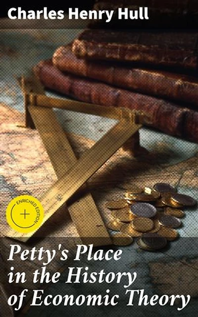 Petty's Place in the History of Economic Theory: Enriched edition. Exploring Sir William Petty's Revolutionary Economic Ideas