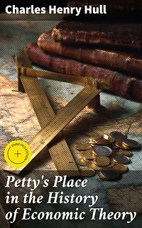 Petty's Place in the History of Economic Theory: Enriched edition. Exploring Sir William Petty's Revolutionary Economic Ideas