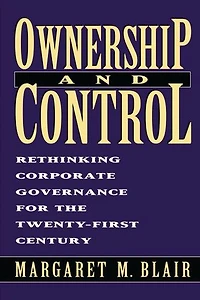 Ownership and Control: Rethinking Corporate Governance for the Twenty-First Century