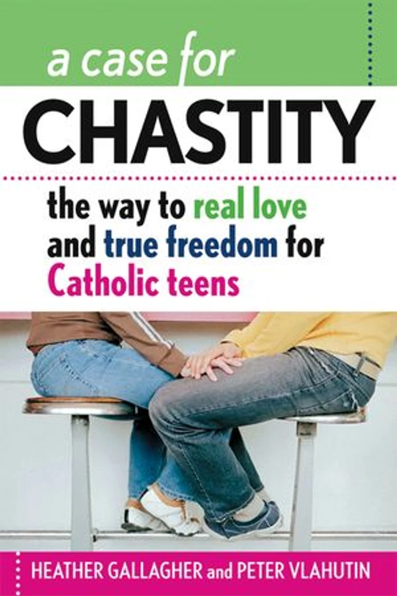 A Case for Chastity: The Way to Real Love and True Freedom Catholic Teens; An Z Guide