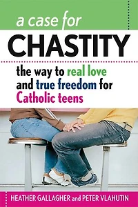 A Case for Chastity: The Way to Real Love and True Freedom Catholic Teens; An Z Guide