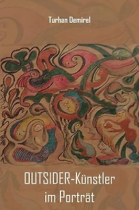 OUTSIDER-Künstler im Porträt: Mit einer Einführung in die Outsider Art, 41 großformatigen Farbabbildungen und einem Geleitwort von Anke Hinrichs