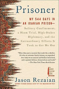 Prisoner: My 544 Days an Iranian Prison—Solitary Confinement, a Sham Trial, High-Stakes Diplomacy, and the Extraordinary Efforts It Took to Get Me Out