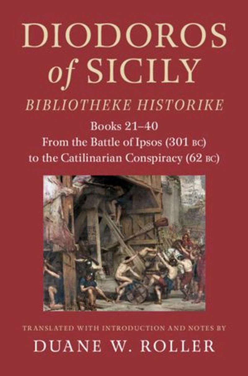 Diodoros of Sicily: Bibliotheke Historike: Books 21-40: From the Battle of Ipsos (301 BC) to the Catilinarian Conspiracy (62 BC)