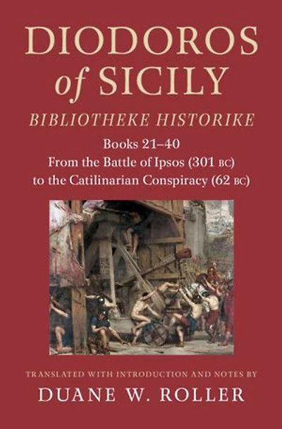 Diodoros of Sicily: Bibliotheke Historike: Books 21-40: From the Battle of Ipsos (301 BC) to the Catilinarian Conspiracy (62 BC)