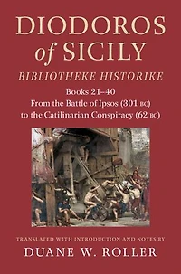 Diodoros of Sicily: Bibliotheke Historike: Books 21-40: From the Battle of Ipsos (301 BC) to the Catilinarian Conspiracy (62 BC)