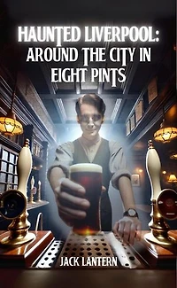 Haunted Liverpool: Around the City in 8 Pints
