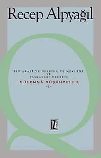 İbn Arabi ve Derrida ve Mevlana ve Başkaları Üzerine-Mülemma Düşünceler 1