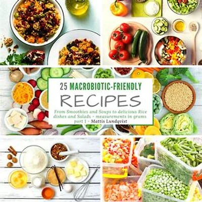 25 Macrobiotic-friendly Recipes: From Smoothies And Soups To Delicious Rice Dishes Salads - Measurements Grams Part 1