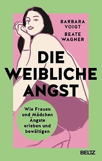 Die weibliche Angst: Wie Frauen und Mädchen Ängste erleben und bewältigen