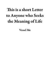 This is a short Letter to Anyone who Seeks the Meaning of Life