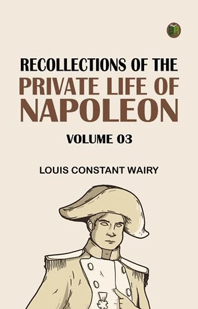 Recollections of the Private Life of Napoleon -- Volume 03