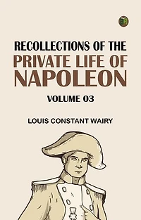Recollections of the Private Life of Napoleon -- Volume 03
