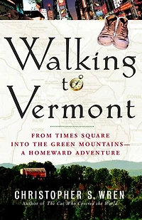 Walking to Vermont: From Times Square into the Green Mountains -- a Homeward Adventure