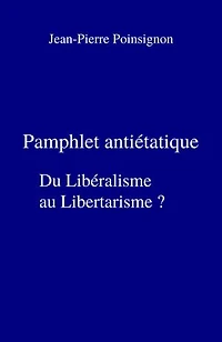 Pamphlet antiétatique: Du Libéralisme au Libertarisme ?