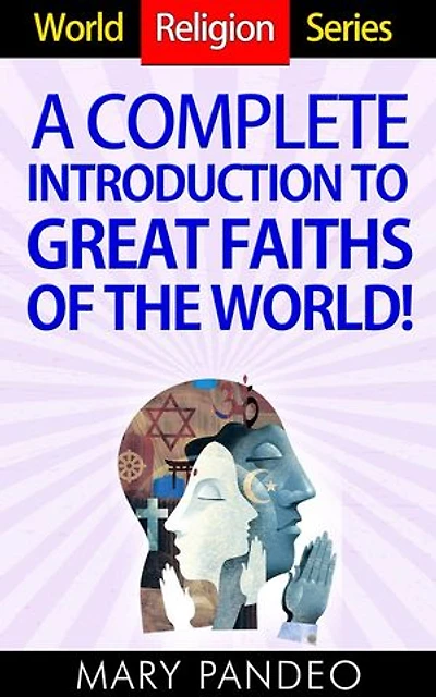 A Complete Introduction to Great Faiths of The World!: World Religion Series, #1