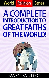 A Complete Introduction to Great Faiths of The World!: World Religion Series, #1