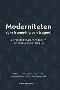 Moderniteten som framgång och tragedi: En vänbok till Lars M Andersson om ett föränderligt 1900-tal