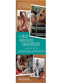 The Man Who Loved Crocodiles and Stories of Other Adventurous Australians