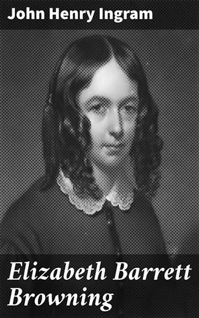 Elizabeth Barrett Browning: Enriched edition. Exploring the Legacy of Romantic Poetry and Victorian Literature