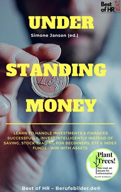 Understanding Money: incl. Bonus – Learn to handle investments & finances successfully, invest intelligently instead of saving, stock trading for beginners, ETF & index funds - win with assets