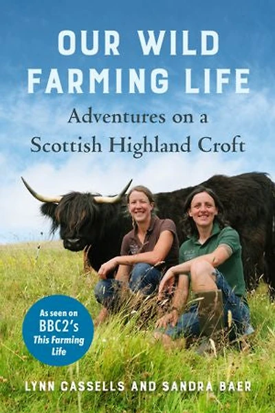 Our Wild Farming Life: Adventures On A Scottish Highland Croft