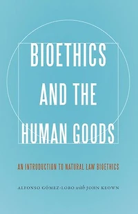 Bioethics and the Human Goods: An Introduction to Natural Law