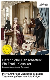Gefährliche Liebschaften: Ein Erotik Klassiker (Zusammengefasste Ausgabe): Bereicherte Ausgabe. Intrigen und Verführung in der französischen Aristokratie: Machtspiel und Ambivalenz im 18. Jahrhundert
