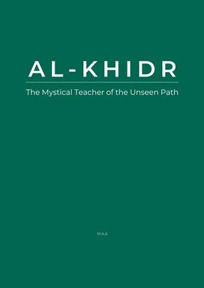 Al-Khidr: The Mystical Teacher of the Unseen Path
