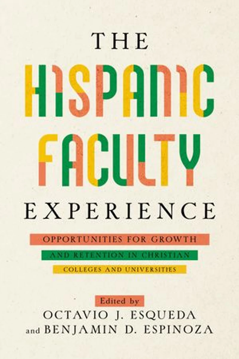 The Hispanic Faculty Experience: Opportunities for Growth and Retention Christian Colleges Universities